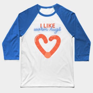 I Like Worm Hugs Baseball T-Shirt